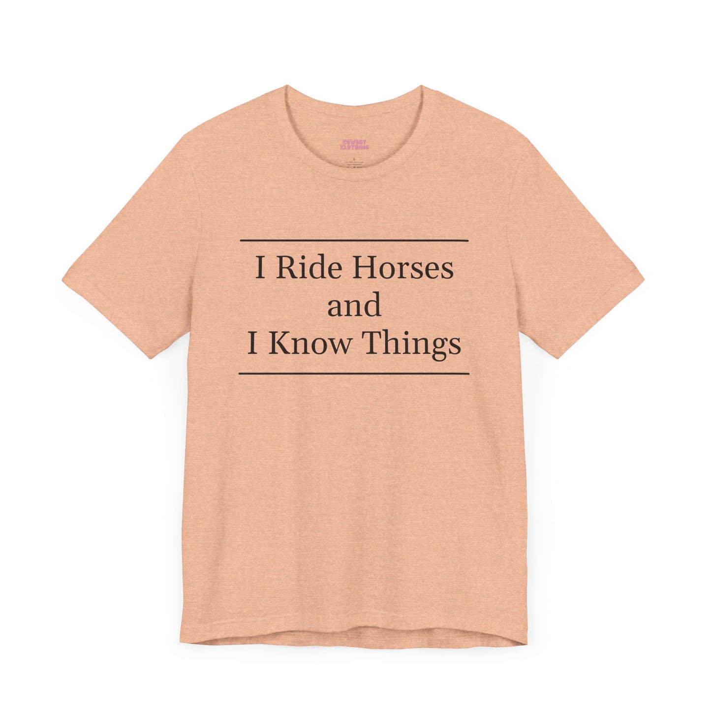 I Ride Horses and I Know Things - Unisex Tee