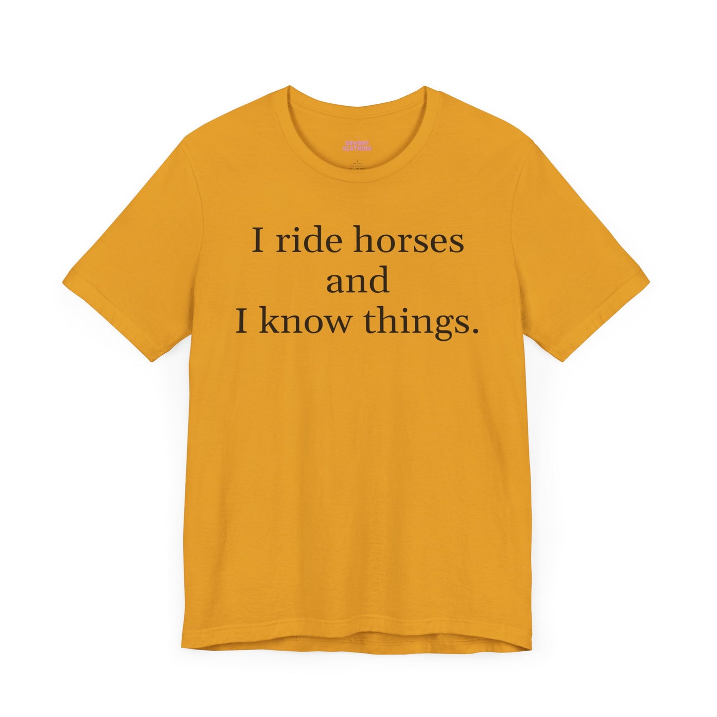 I ride horses and I know things - Unisex Tee