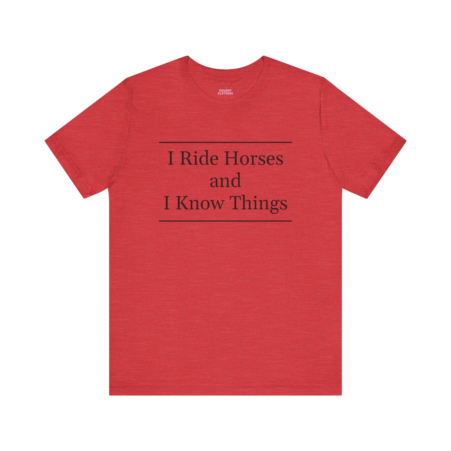 I Ride Horses and I Know Things - Unisex Tee