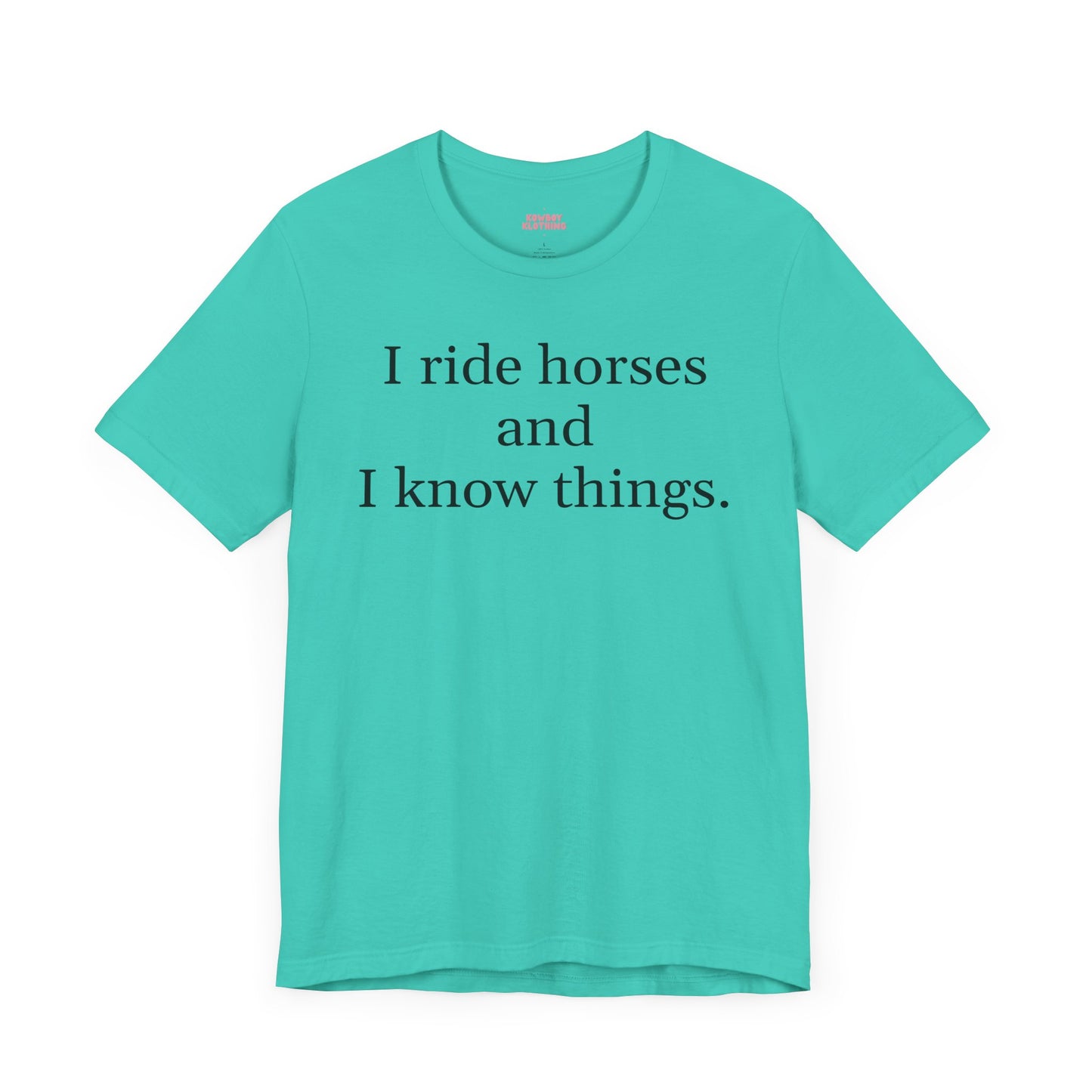 I ride horses and I know things - Unisex Tee