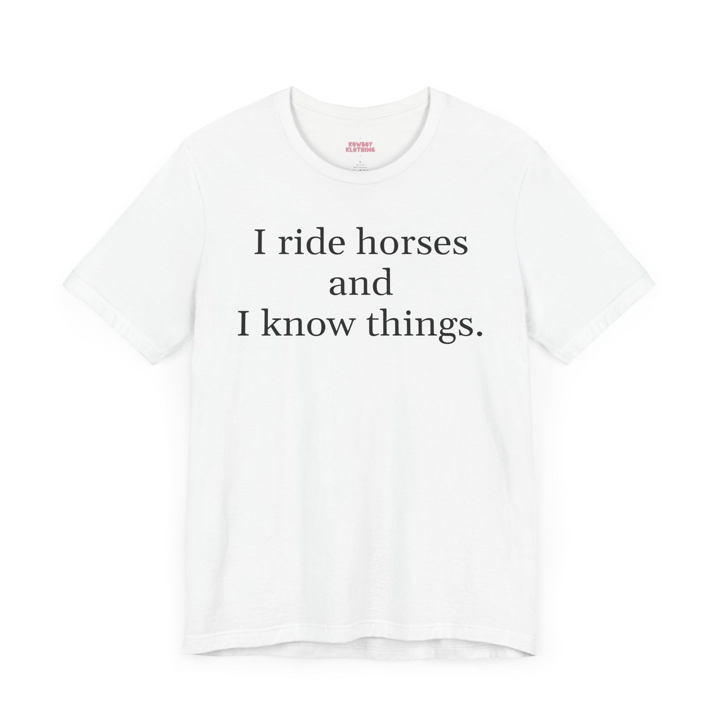 I ride horses and I know things - Unisex Tee