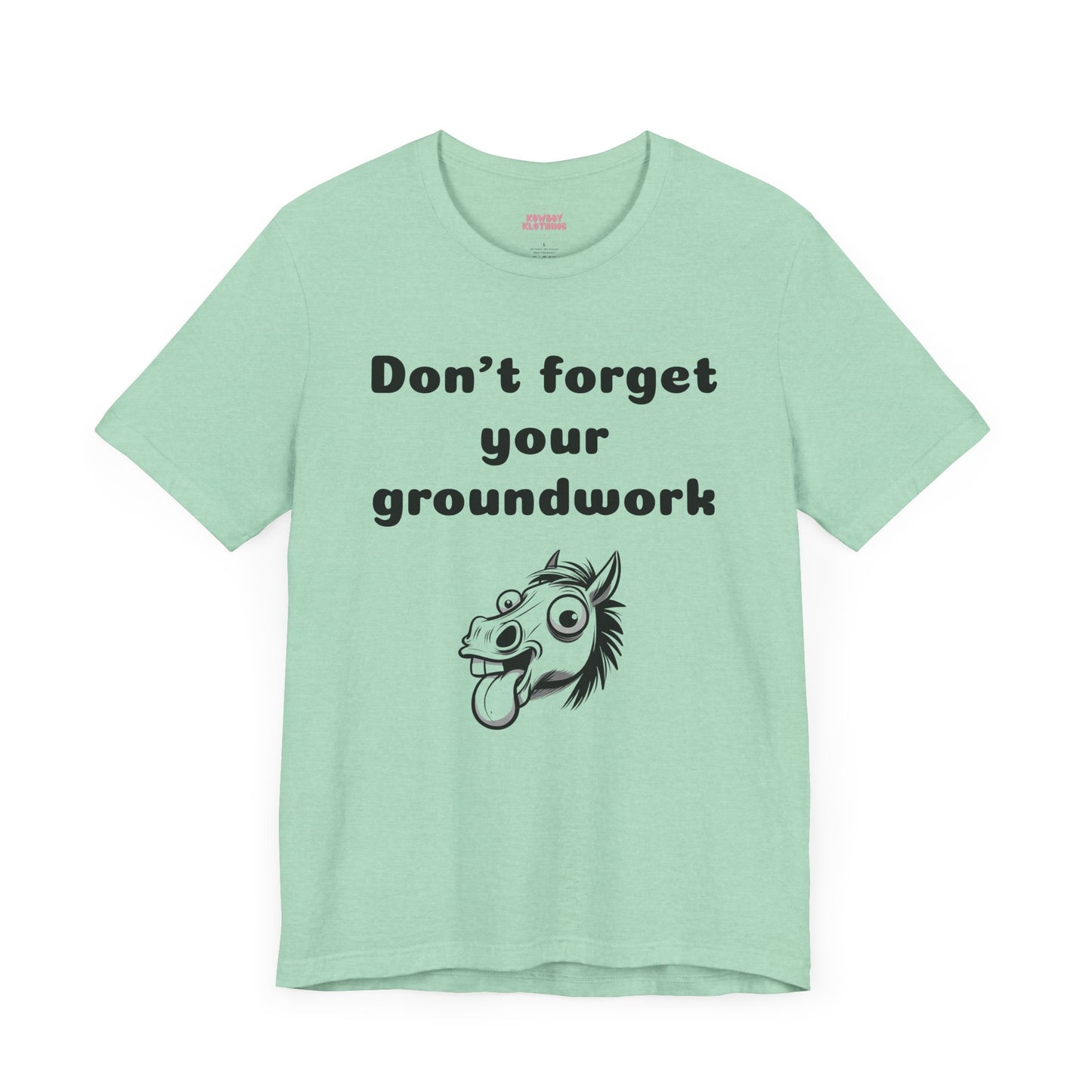 Don't forget your groundwork - Unisex Tee