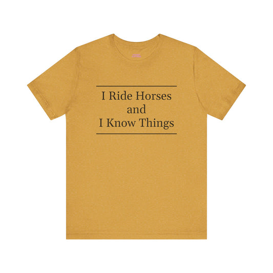 I Ride Horses and I Know Things - Unisex Tee