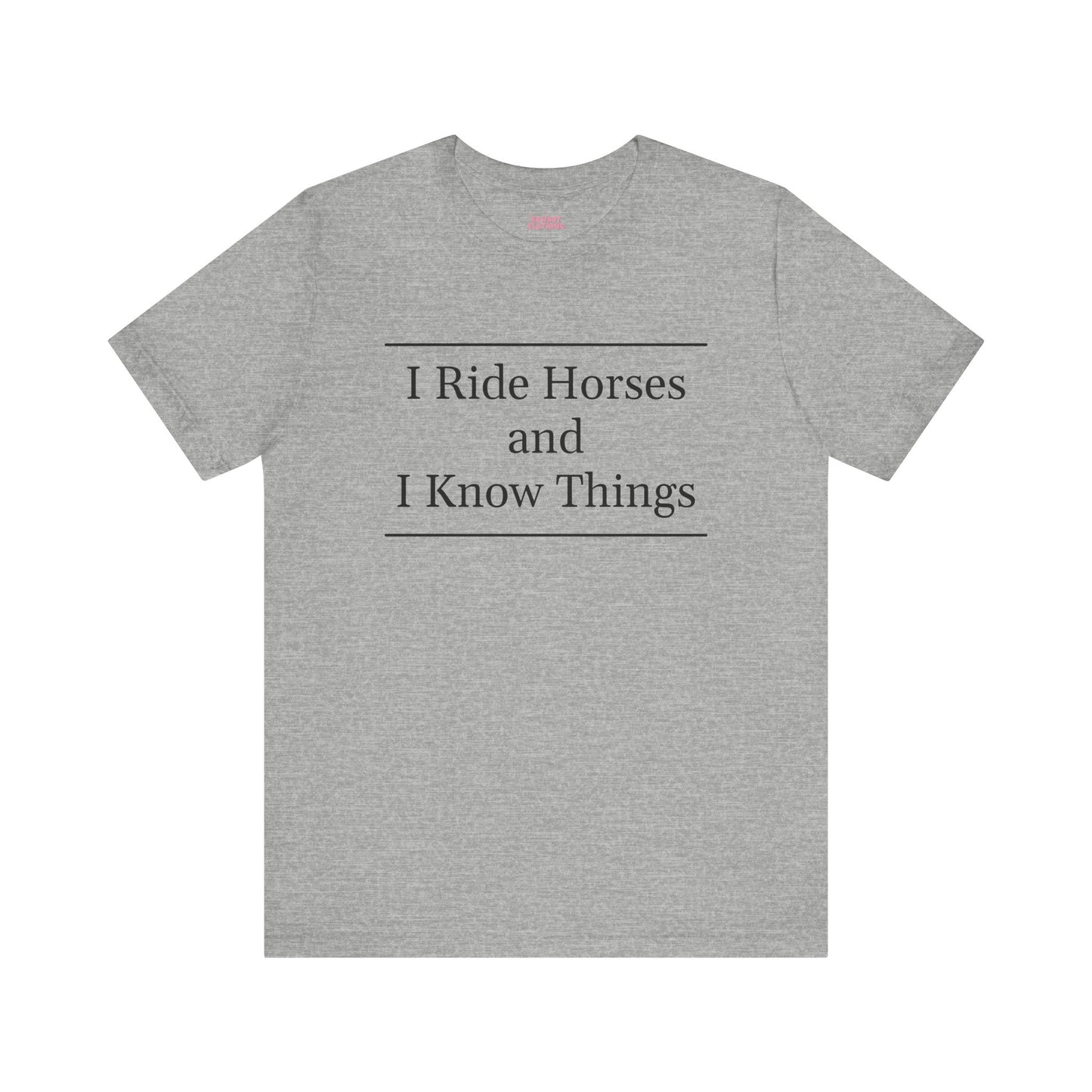 I Ride Horses and I Know Things - Unisex Tee