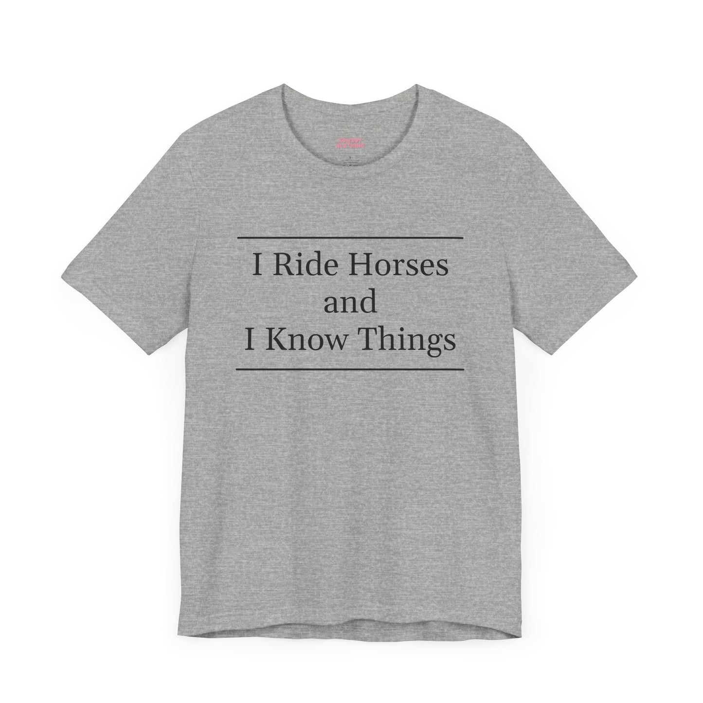 I Ride Horses and I Know Things - Unisex Tee