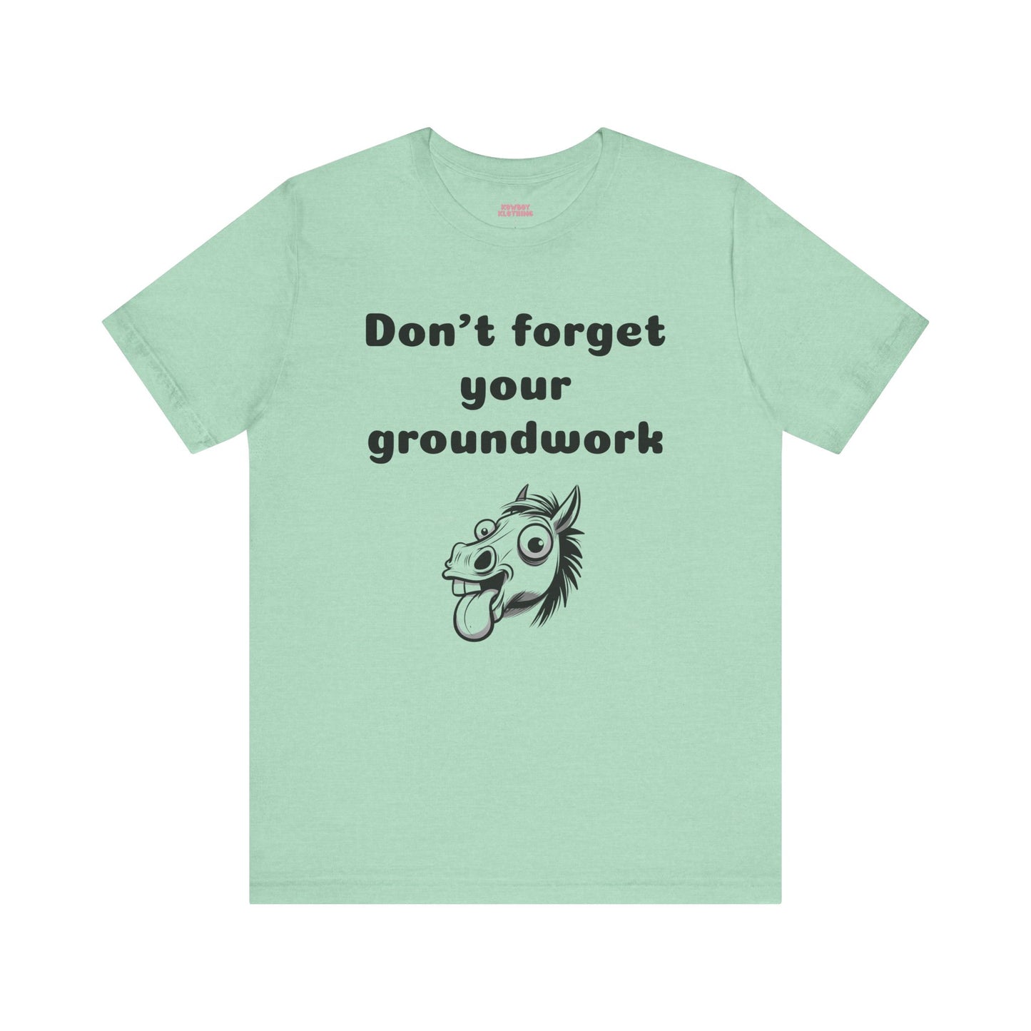 Don't forget your groundwork - Unisex Tee