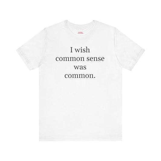 I wish common sense was common - Unisex Tee