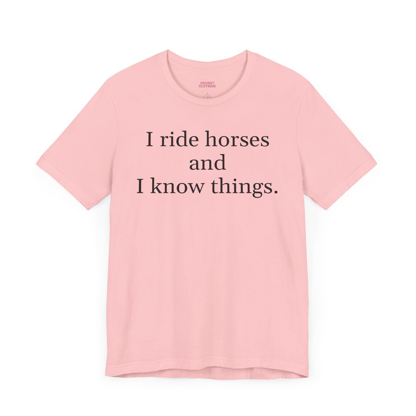 I ride horses and I know things - Unisex Tee