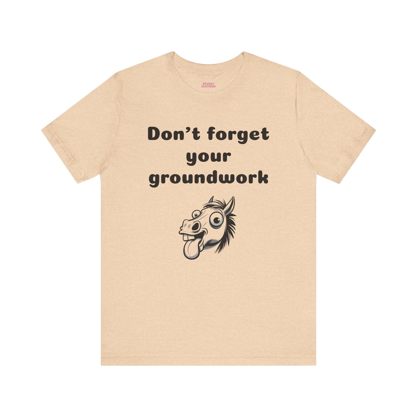 Don't forget your groundwork - Unisex Tee