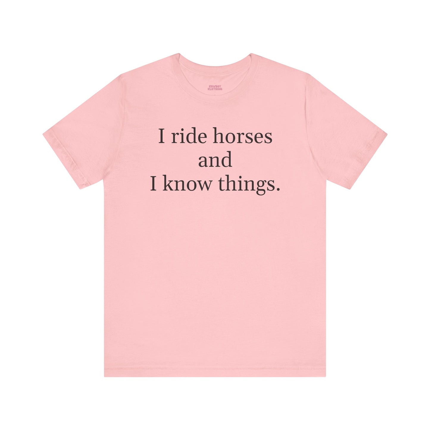 I ride horses and I know things - Unisex Tee