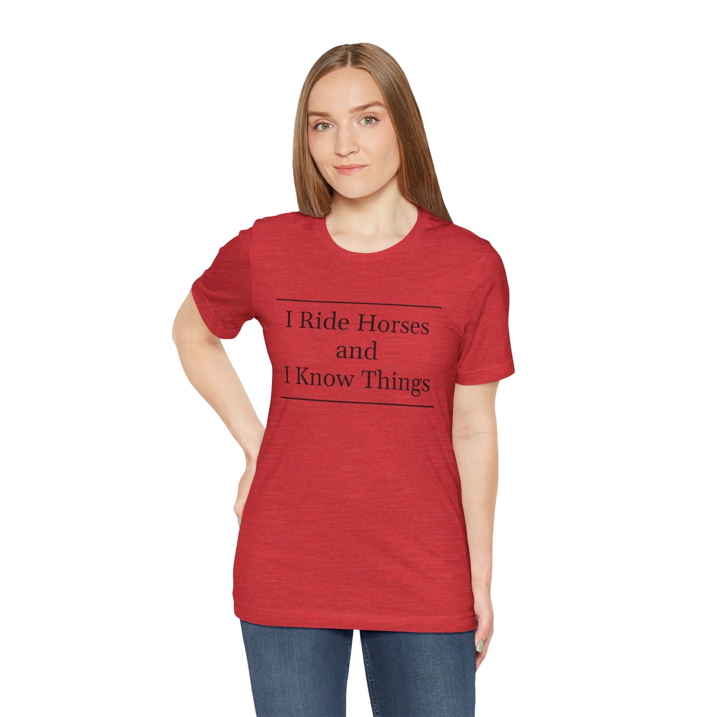 I Ride Horses and I Know Things - Unisex Tee