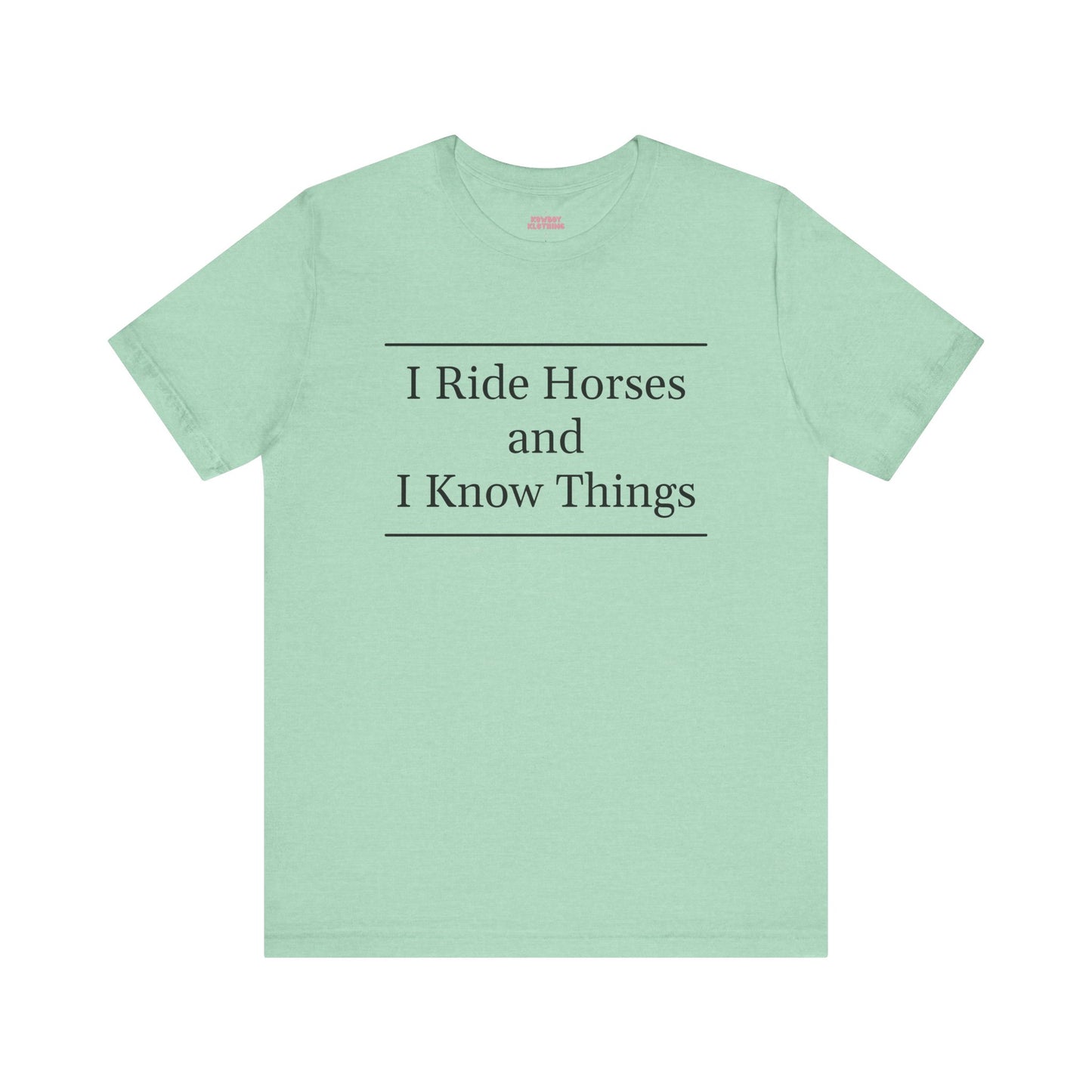 I Ride Horses and I Know Things - Unisex Tee