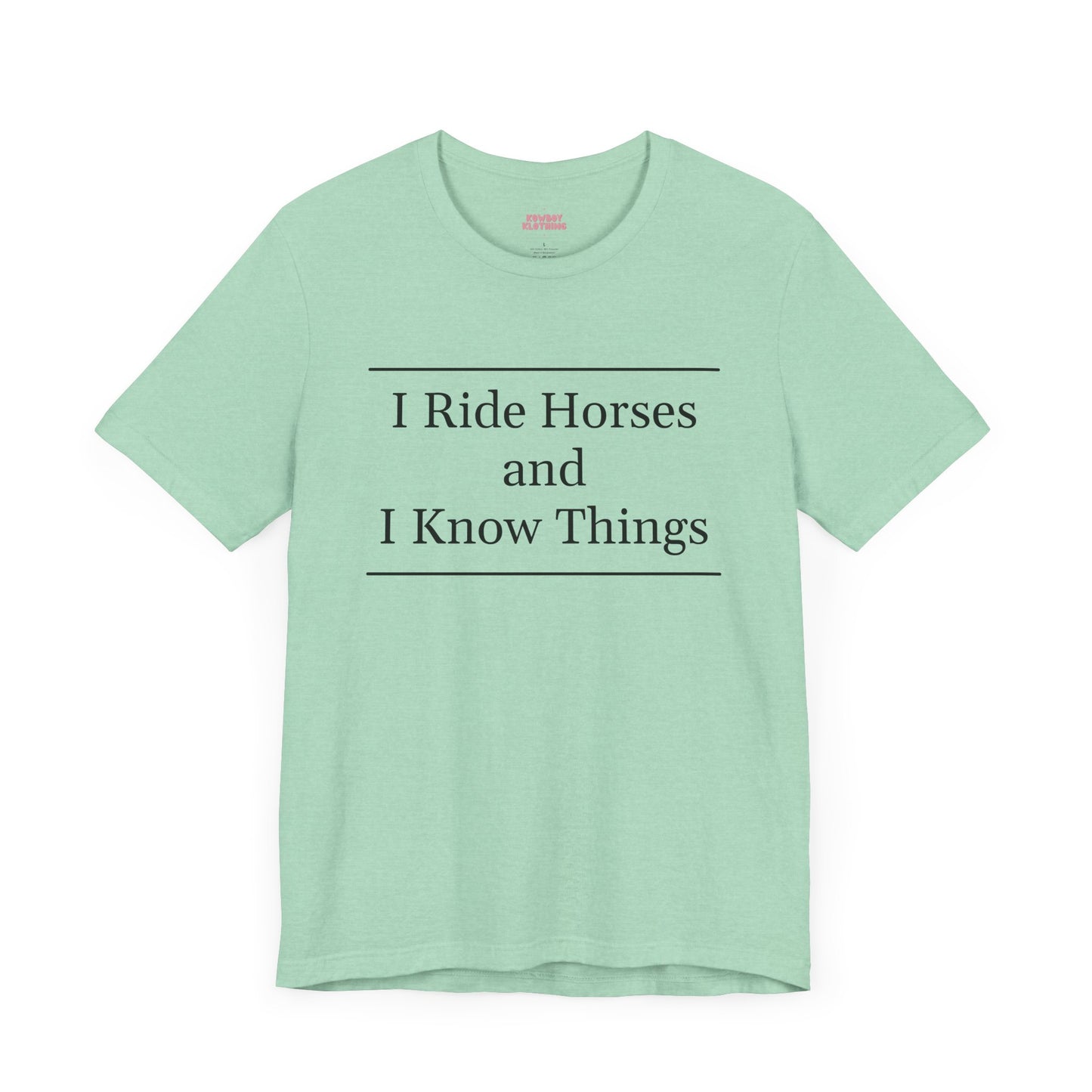 I Ride Horses and I Know Things - Unisex Tee