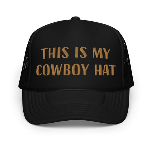 This is my cowboy hat - Foam trucker hat